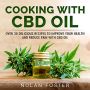 Cooking with CBD Oil: Over 30 Delicious Recipes to Improve Your Health and Reduce Pain with CBD Oil