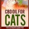 CBD OIL FOR CATS: The Ultimate Guide for Cat Owners