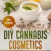 DIY Cannabis Cosmetics: Make CBD, THC, Hemp, Marijuana-Derived Cosmetics, Body Care, Makeup & Beauty Products at Home