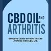 CBD OIL AND ARTHRITIS: Effective Guide on How to cure Arthritis with CBD Oil