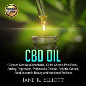CBD Oil: Guide on Medical (Cannabidiol) Oil for Chronic Pain Relief, Anxiety, Depression, Parkinson’s Disease, Arthritis, Cancer, ADHD, Insomnia Beauty and Nutritional Wellness
