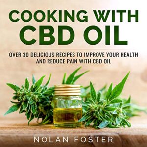 Cooking with CBD Oil: Over 30 Delicious Recipes to Improve Your Health and Reduce Pain with CBD Oil